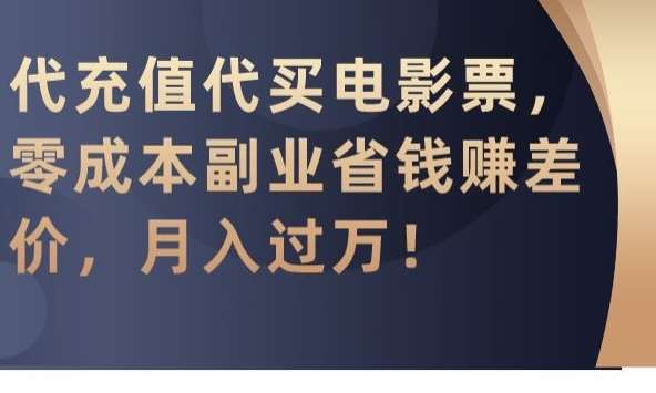 代充值代买电影票，零成本副业省钱赚差价，月入过万【揭秘】网创吧-网创项目资源站-副业项目-创业项目-搞钱项目网创吧