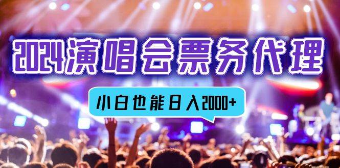 （12867期）2024演唱会票务代理，全网最低价票务渠道，小白也能轻松日入2000+网创吧-网创项目资源站-副业项目-创业项目-搞钱项目网创吧