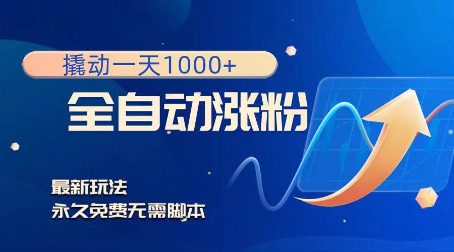 （8266期）撬动一天1000+，全自动涨粉，最新玩法，永久免费无需脚本网创吧-网创项目资源站-副业项目-创业项目-搞钱项目网创吧