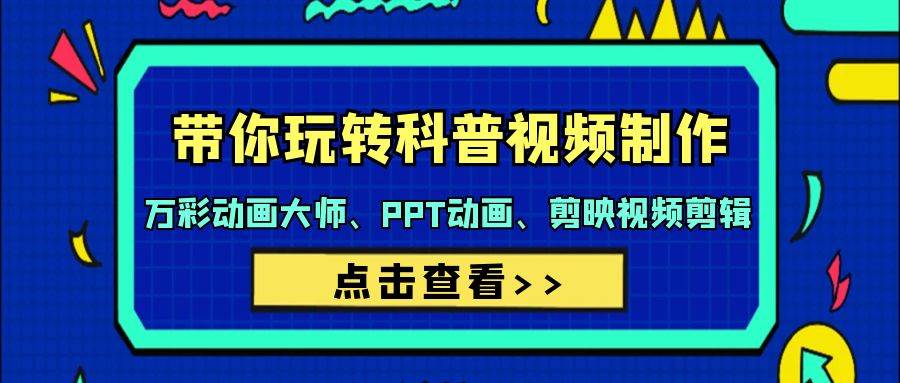 （9405期）带你玩转科普视频 制作：万彩动画大师、PPT动画、剪映视频剪辑（44节课）网创吧-网创项目资源站-副业项目-创业项目-搞钱项目网创吧
