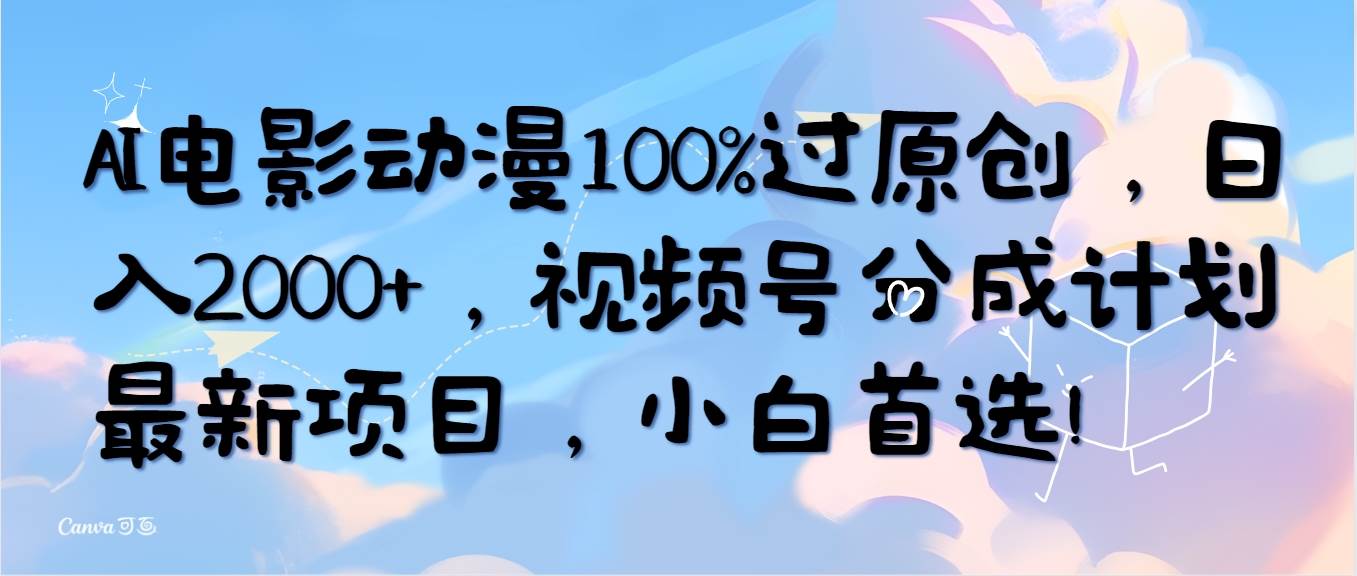 （10052期）AI电影动漫100%过原创，日入2000+，视频号分成计划最新项目，小白首选！网创吧-网创项目资源站-副业项目-创业项目-搞钱项目网创吧