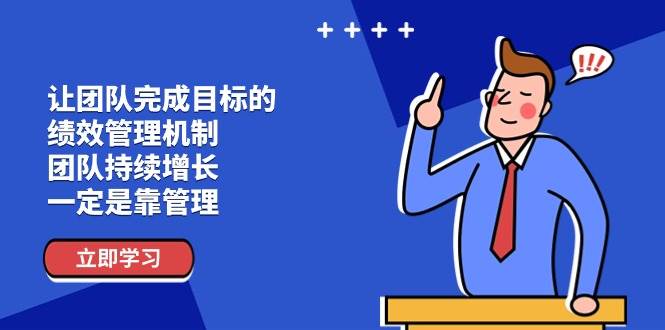 让团队完成目标的绩效管理机制，团队持续增长，一定是靠管理网创吧-网创项目资源站-副业项目-创业项目-搞钱项目网创吧