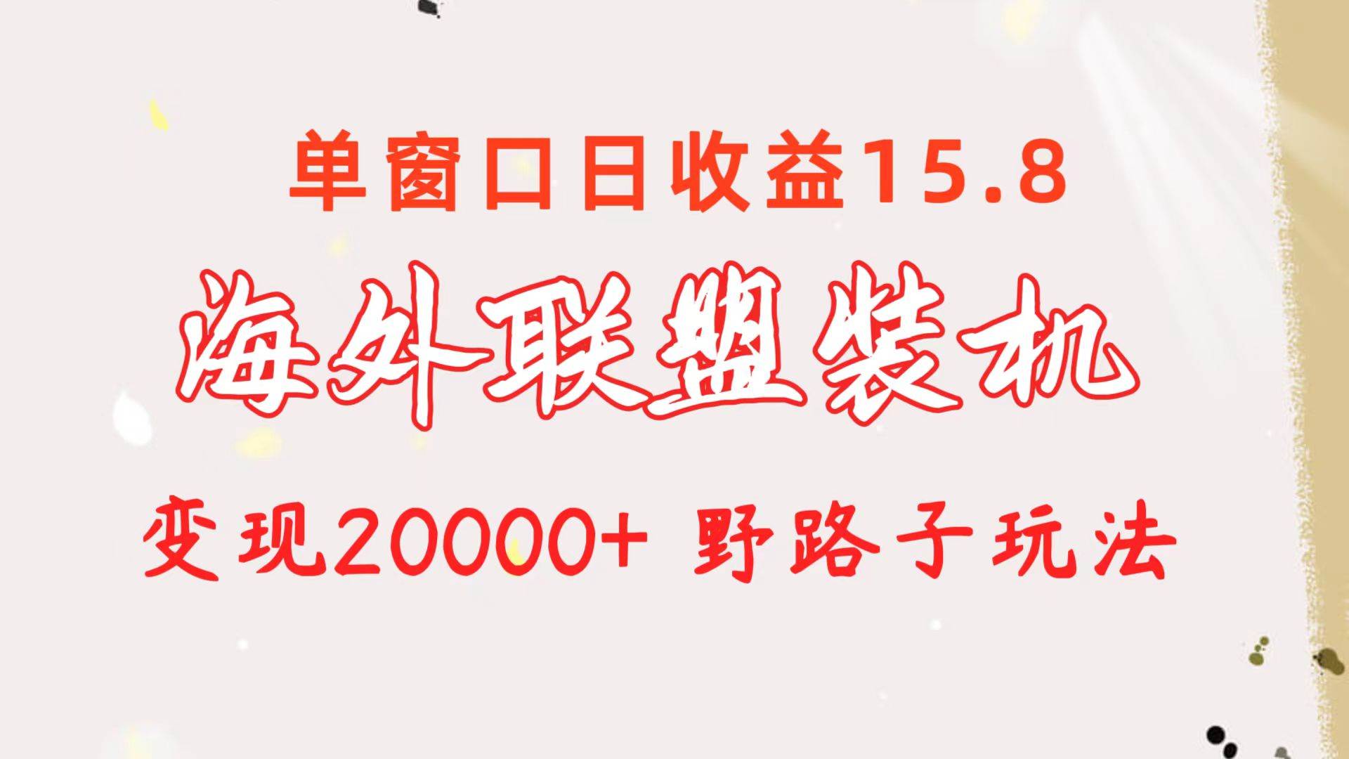 （10475期）海外联盟装机 单窗口日收益15.8  变现20000+ 野路子玩法网创吧-网创项目资源站-副业项目-创业项目-搞钱项目网创吧