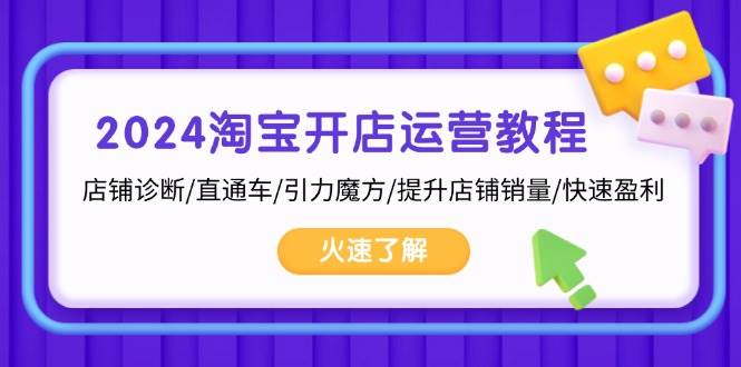 （13300期）2024淘宝开店运营教程：店铺诊断/直通车/引力魔方/提升店铺销量/快速盈利网创吧-网创项目资源站-副业项目-创业项目-搞钱项目网创吧