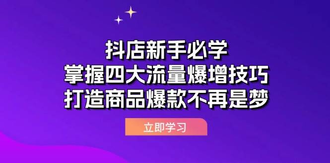 (12631期)抖店新手必学:掌握四大流量爆增技巧,打造商品爆款不再是梦网创吧-网创项目资源站-副业项目-创业项目-搞钱项目网创吧