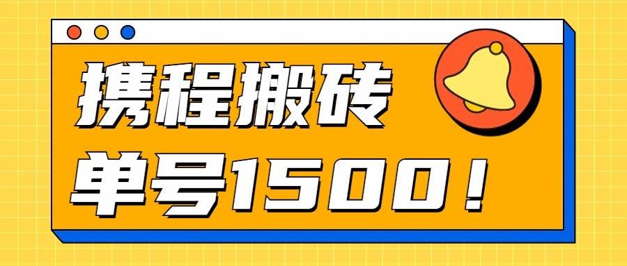 24年携程最新搬砖玩法，无需制作视频，小白单号月入1500，可批量操作！网创吧-网创项目资源站-副业项目-创业项目-搞钱项目网创吧