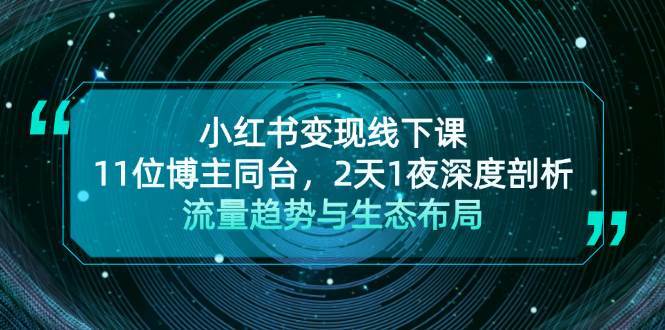 小红书变现线下课！11位博主同台，2天1夜深度剖析流量趋势与生态布局网创吧-网创项目资源站-副业项目-创业项目-搞钱项目网创吧