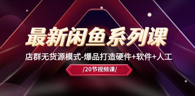 (10688期)最新闲鱼系列课,店群无货源模式-爆品打造硬件+软件+人工(20节课)网创吧-网创项目资源站-副业项目-创业项目-搞钱项目网创吧