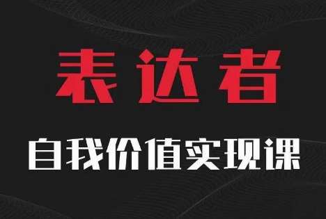 【表达者】自我价值实现课，思辨盛宴极致表达网创吧-网创项目资源站-副业项目-创业项目-搞钱项目网创吧