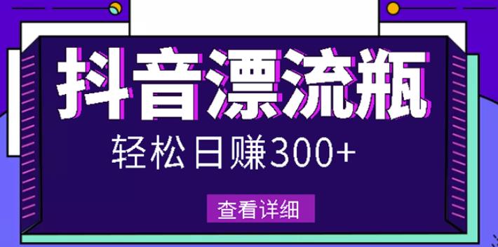 最新抖音漂流瓶发作品项目，日入300-500元没问题【自带流量热度】网创吧-网创项目资源站-副业项目-创业项目-搞钱项目网创吧