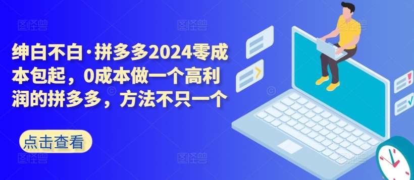 拼多多2024零成本包起，0成本做一个高利润的拼多多，方法不只一个网创吧-网创项目资源站-副业项目-创业项目-搞钱项目网创吧