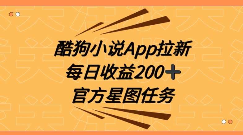酷狗小说APP拉新，接抖音星图任务，保姆式教学每日收益200+【揭秘】网创吧-网创项目资源站-副业项目-创业项目-搞钱项目网创吧