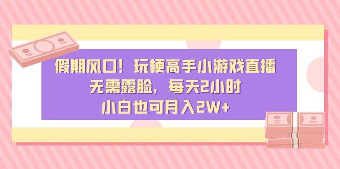 （8769期）假期风口！玩梗高手小游戏直播，无需露脸，每天2小时，小白也可月入2W+网创吧-网创项目资源站-副业项目-创业项目-搞钱项目网创吧