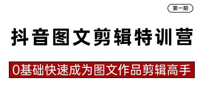 （8940期）抖音图文剪辑特训营第一期，0基础快速成为图文作品剪辑高手（23节课）网创吧-网创项目资源站-副业项目-创业项目-搞钱项目网创吧