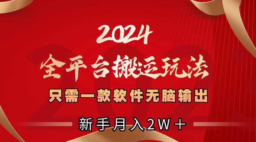 (8482期)2024全平台搬运玩法,只需一款软件,无脑输出,新手也能月入2W+网创吧-网创项目资源站-副业项目-创业项目-搞钱项目网创吧