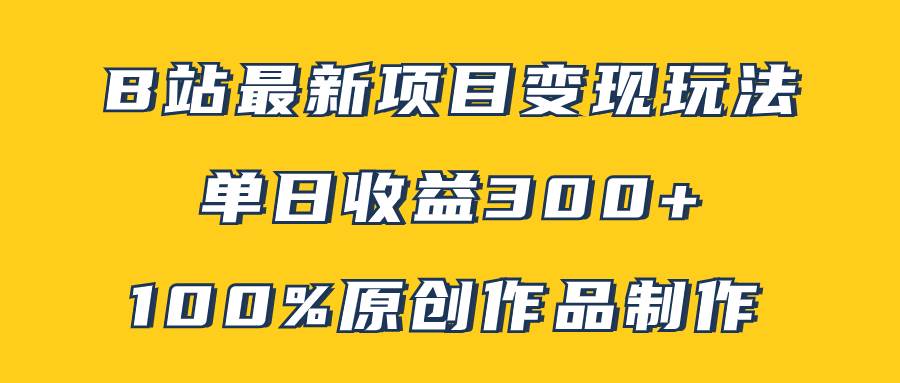 （7859期）B站最新变现项目玩法，100%原创作品轻松制作，矩阵操作单日收益300+网创吧-网创项目资源站-副业项目-创业项目-搞钱项目网创吧