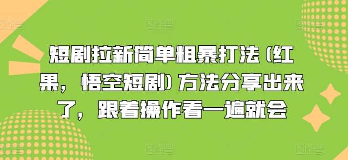 短剧拉新简单粗暴打法(红果，悟空短剧)方法分享出来了，跟着操作看一遍就会网创吧-网创项目资源站-副业项目-创业项目-搞钱项目网创吧