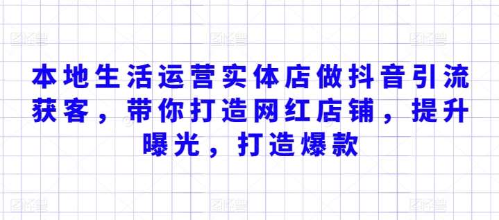 本地生活运营实体店做抖音引流获客，带你打造网红店铺，提升曝光，打造爆款网创吧-网创项目资源站-副业项目-创业项目-搞钱项目网创吧