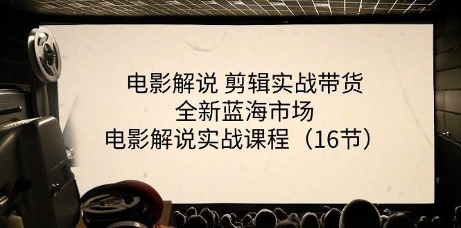 （11367期）电影解说 剪辑实战带货全新蓝海市场，电影解说实战课程（16节）网创吧-网创项目资源站-副业项目-创业项目-搞钱项目网创吧