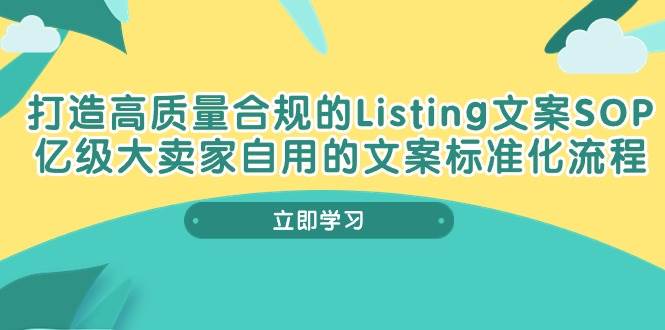 （10585期）打造高质量合规Listing文案SOP，亿级大卖家自用的文案标准化流程网创吧-网创项目资源站-副业项目-创业项目-搞钱项目网创吧