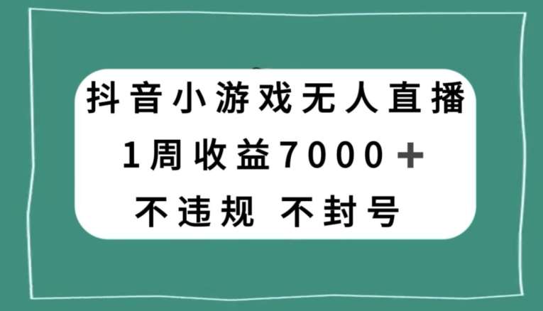 抖音小游戏无人直播，不违规不封号1周收益7000+，官方流量扶持【揭秘】网创吧-网创项目资源站-副业项目-创业项目-搞钱项目网创吧