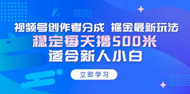 （9185期）【蓝海项目】视频号创作者分成 掘金最新玩法 稳定每天撸500米 适合新人小白网创吧-网创项目资源站-副业项目-创业项目-搞钱项目网创吧