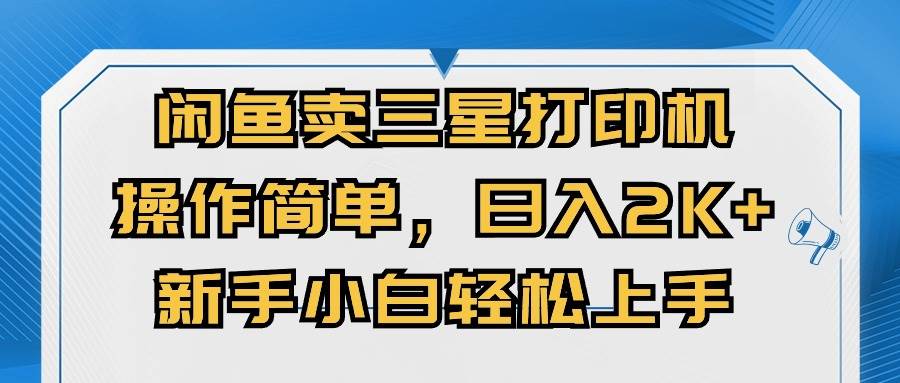 （10903期）闲鱼卖三星打印机，操作简单，日入2000+，新手小白轻松上手网创吧-网创项目资源站-副业项目-创业项目-搞钱项目网创吧