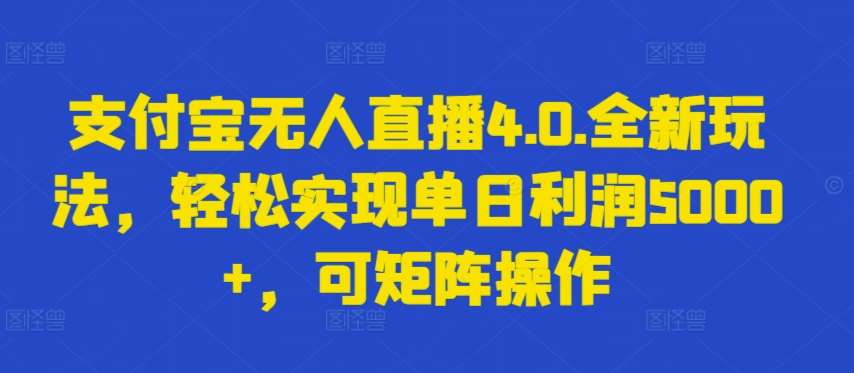 支付宝无人直播4.0.全新玩法，轻松实现单日利润5000+，可矩阵操作【揭秘】网创吧-网创项目资源站-副业项目-创业项目-搞钱项目网创吧