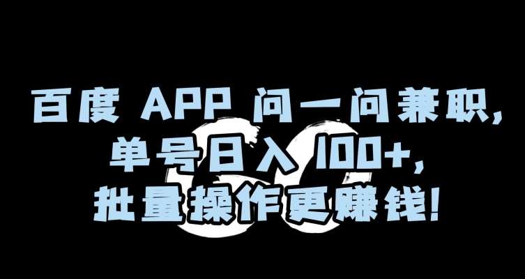 百度APP问一问兼职，单号日入100+，批量操作更赚钱【揭秘】网创吧-网创项目资源站-副业项目-创业项目-搞钱项目网创吧