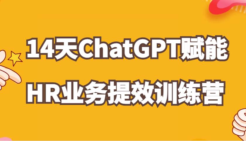 ChatGPT赋能HR业务提效14天训练营，从小白到应用高手在HR工作中灵活应用网创吧-网创项目资源站-副业项目-创业项目-搞钱项目网创吧