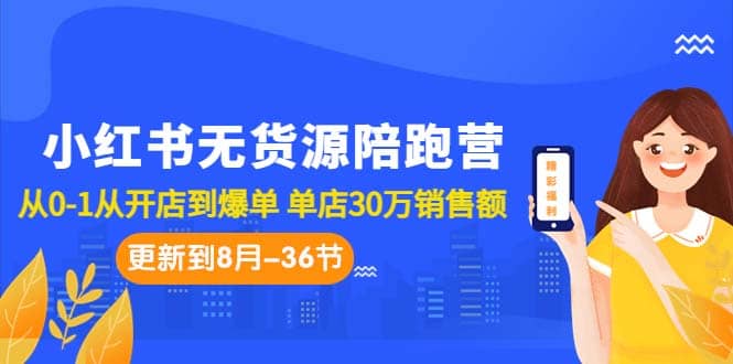 小红书无货源陪跑营:从0-1从开店到爆单 单店30万销售额(更至8月-36节课)网创吧-网创项目资源站-副业项目-创业项目-搞钱项目网创吧