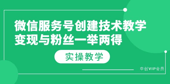 微信服务号创建技术教学，变现与粉丝一举两得（实操教程）网创吧-网创项目资源站-副业项目-创业项目-搞钱项目网创吧