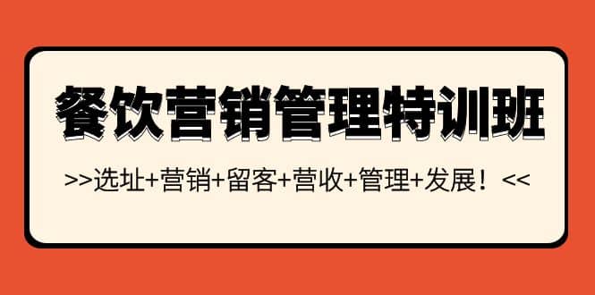 餐饮营销管理特训班：选址+营销+留客+营收+管理+发展网创吧-网创项目资源站-副业项目-创业项目-搞钱项目网创吧