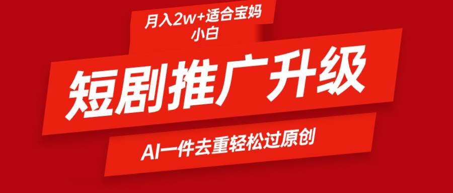 （9652期）短剧推广升级新玩法，AI一键二创去重，轻松月入2w+网创吧-网创项目资源站-副业项目-创业项目-搞钱项目网创吧