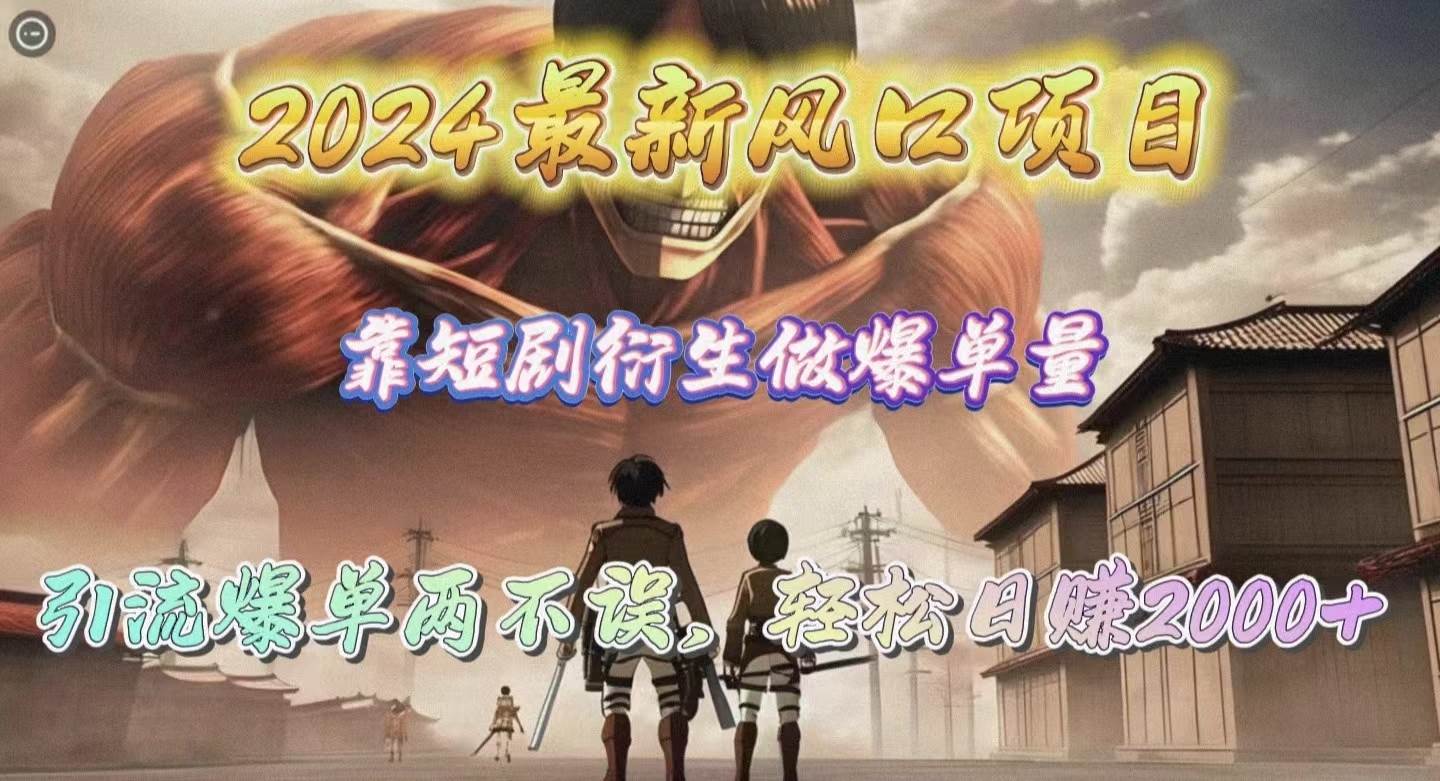 （10118期）2024最新风口项目，靠短剧衍生做爆单量，引流爆单轻松日赚2000+网创吧-网创项目资源站-副业项目-创业项目-搞钱项目网创吧