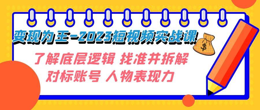 （7640期）变现·为王-2023短视频实战课 了解底层逻辑 找准并拆解对标账号 人物表现力网创吧-网创项目资源站-副业项目-创业项目-搞钱项目网创吧