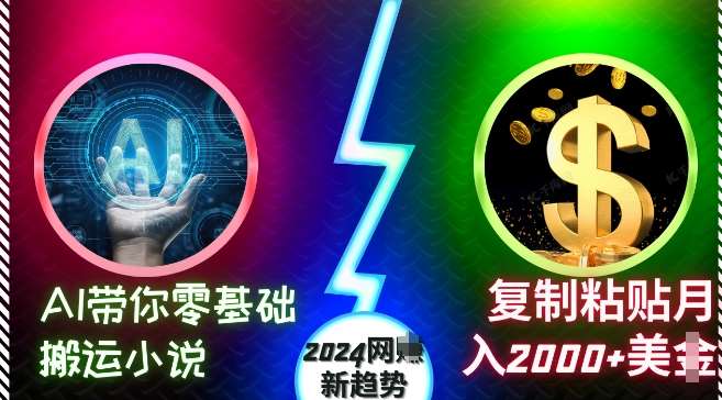 AI带你零基础搬运小说，复制粘贴月入2000+美刀，2024网创新趋势【揭秘】网创吧-网创项目资源站-副业项目-创业项目-搞钱项目网创吧