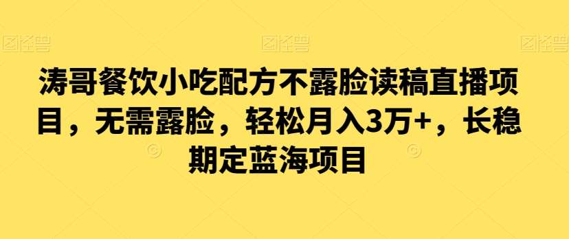 涛哥餐饮小吃配方不露脸读稿直播项目，无‮露需‬脸，‮松轻‬月入3万+，​长‮稳期‬定‮海蓝‬项目网创吧-网创项目资源站-副业项目-创业项目-搞钱项目网创吧