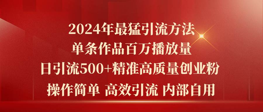 （10920期）2024年最猛暴力引流方法，单条作品百万播放 单日引流500+高质量精准创业粉网创吧-网创项目资源站-副业项目-创业项目-搞钱项目网创吧