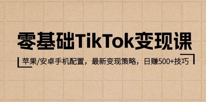 （12723期）零基础TikTok变现课：苹果/安卓手机配置，最新变现策略，日赚500+技巧网创吧-网创项目资源站-副业项目-创业项目-搞钱项目网创吧