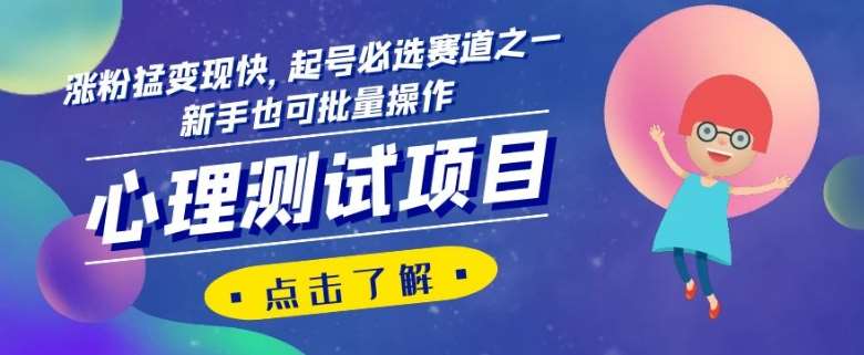 心理测试项目,涨粉猛变现快,起号必选赛道之一,新手也可批量操作【揭秘】网创吧-网创项目资源站-副业项目-创业项目-搞钱项目网创吧