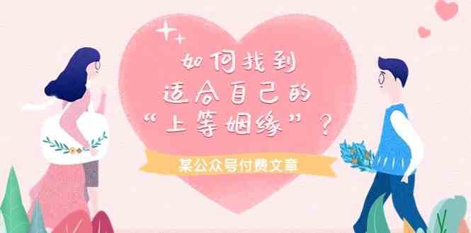某公众号付费文章《如何找到适合自己的“上等姻缘”?》网创吧-网创项目资源站-副业项目-创业项目-搞钱项目网创吧