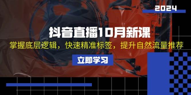 （13024期）抖音直播10月新课：掌握底层逻辑，快速精准标签，提升自然流量推荐网创吧-网创项目资源站-副业项目-创业项目-搞钱项目网创吧