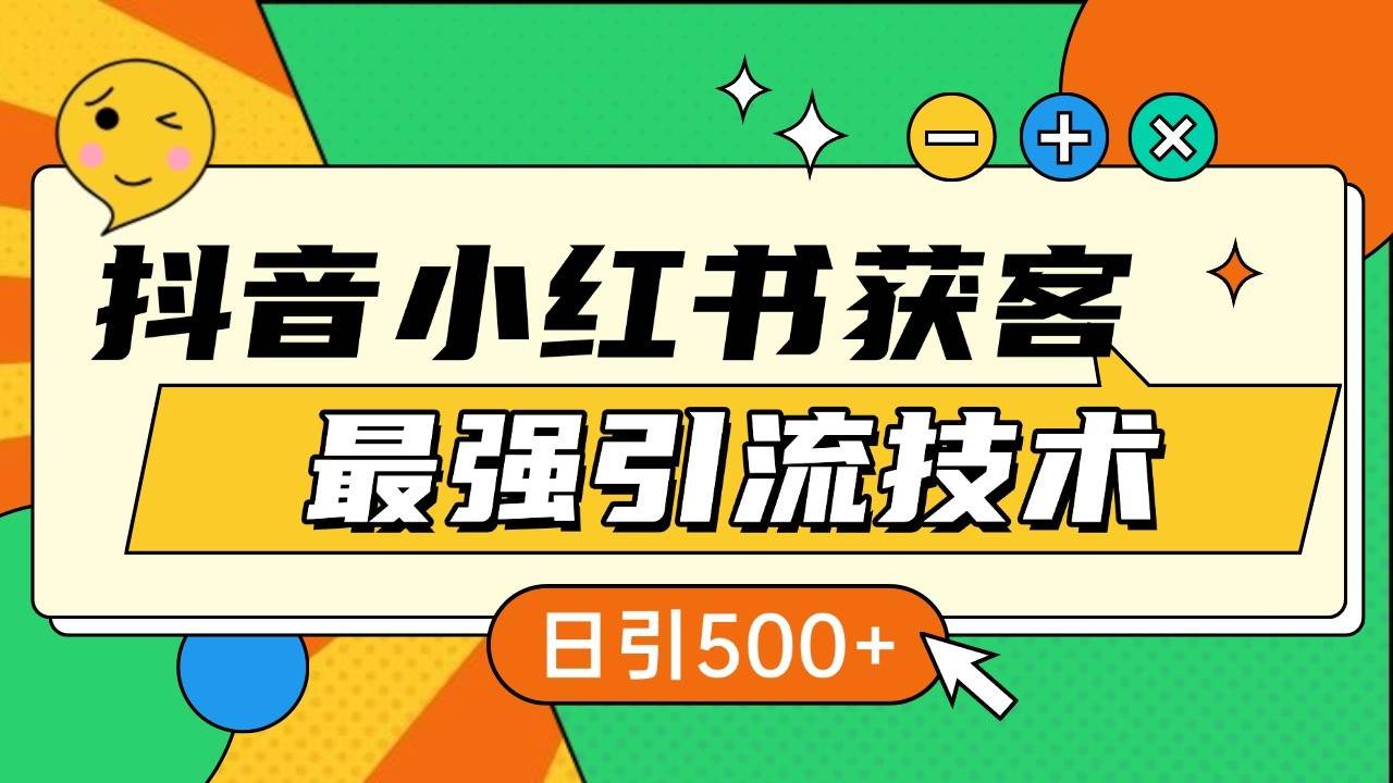 抖音小红书获客最强引流技术揭秘，吃透一点 日引500+ 全行业通用网创吧-网创项目资源站-副业项目-创业项目-搞钱项目网创吧