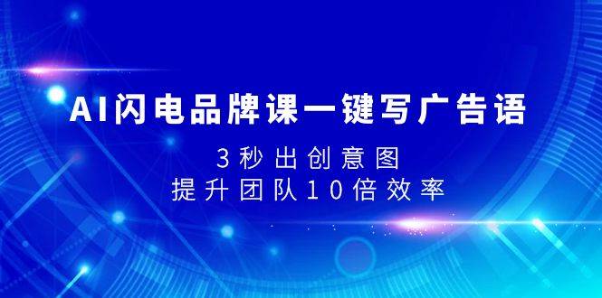 （7783期）AI闪电品牌课一键写广告语，3秒出创意图，提升团队10倍效率网创吧-网创项目资源站-副业项目-创业项目-搞钱项目网创吧