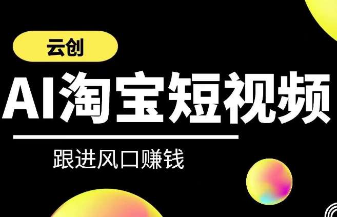 云创-AI短视频系列课程，快速理解带货短视频+AI运用网创吧-网创项目资源站-副业项目-创业项目-搞钱项目网创吧