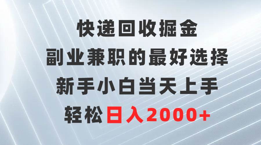 （9546期）快递回收掘金，副业兼职的最好选择，新手小白当天上手，轻松日入2000+网创吧-网创项目资源站-副业项目-创业项目-搞钱项目网创吧