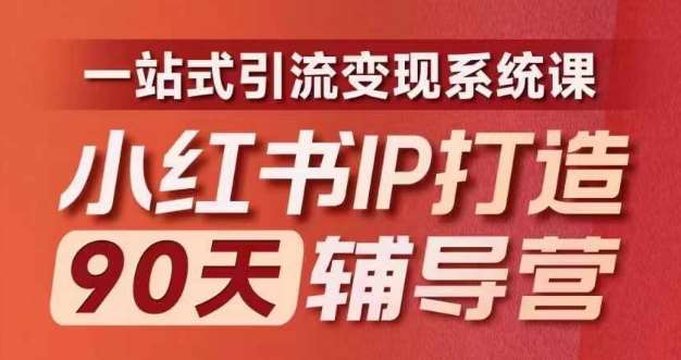 小红书IP打造90天辅导营(第十期)​内容全面升级，一站式引流变现系统课网创吧-网创项目资源站-副业项目-创业项目-搞钱项目网创吧