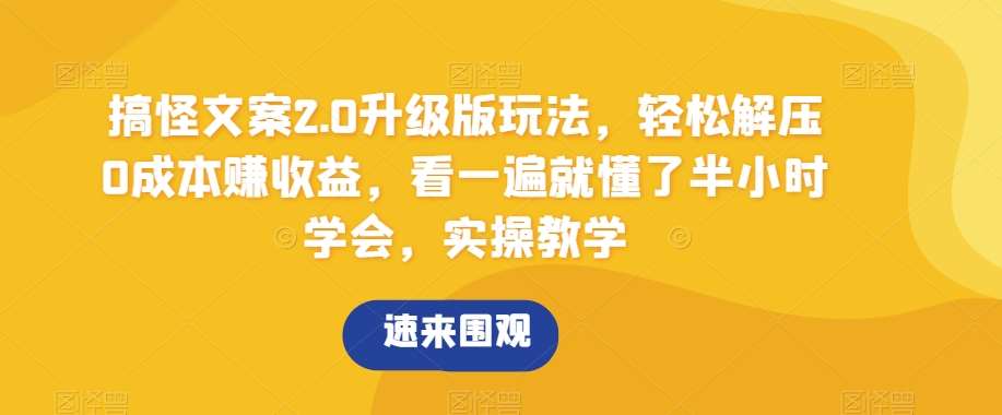 搞怪文案2.0升级版玩法，轻松解压0成本赚收益，看一遍就懂了半小时学会，实操教学【揭秘】网创吧-网创项目资源站-副业项目-创业项目-搞钱项目网创吧