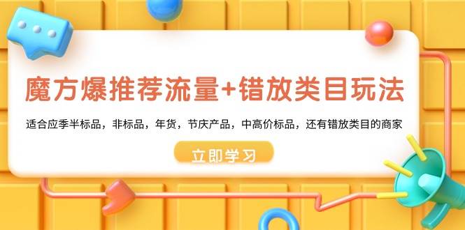 （8979期）魔方·爆推荐流量+错放类目玩法：适合应季半标品，非标品，年货，节庆产…网创吧-网创项目资源站-副业项目-创业项目-搞钱项目网创吧